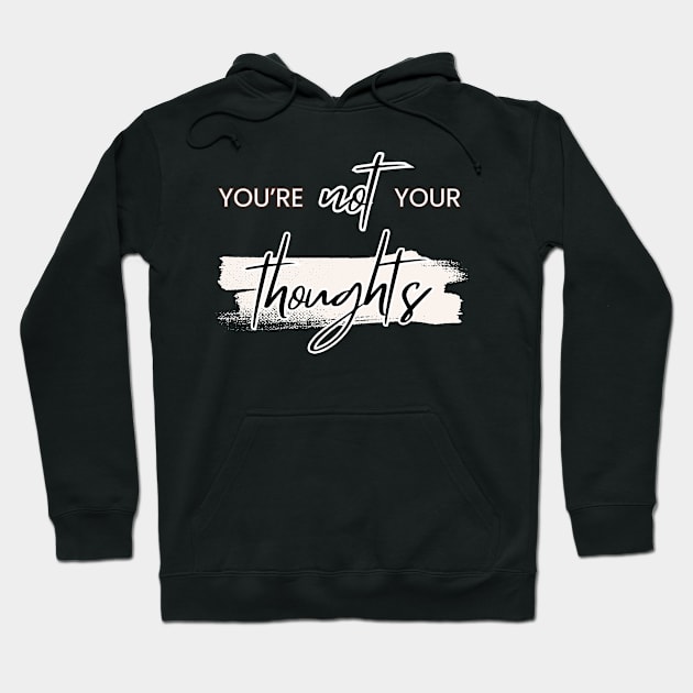 You're Not Your Thoughts Antidepression Mental Health Awareness Hoodie by ChannityCreations